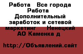 Работа - Все города Работа » Дополнительный заработок и сетевой маркетинг   . Ненецкий АО,Каменка д.